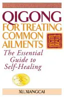 Qigong w leczeniu powszechnych dolegliwości: Niezbędny przewodnik po samoleczeniu - Qigong for Treating Common Ailments: The Essential Guide to Self-Healing