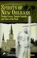 Duchy Nowego Orleanu: Klątwy Voodoo, legendy o wampirach i miasta umarłych - Spirits of New Orleans: Voodoo Curses, Vampire Legends and Cities of the Dead