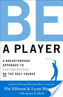 Bądź graczem: Przełomowe podejście do lepszej gry na polu golfowym - Be a Player: A Breakthrough Approach to Playing Better on the Golf Course