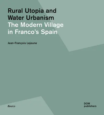 Wiejska utopia i wodny urbanizm: Nowoczesna wieś w Hiszpanii Franco - Rural Utopia and Water Urbanism: The Modern Village in Franco's Spain