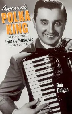 Amerykański król polki: Prawdziwa historia Frankiego Yankovica i jego muzyki - America's Polka King: The Real Story of Frankie Yankovic and His Music