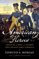 Amerykańscy bohaterowie: Sylwetki mężczyzn i kobiet, którzy kształtowali wczesną Amerykę - American Heroes: Profiles of Men and Women Who Shaped Early America