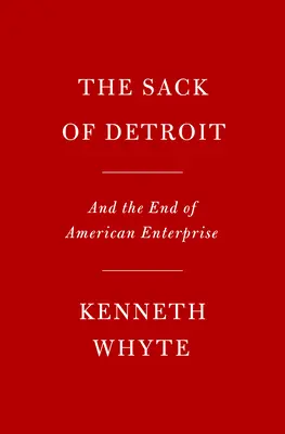 The Sack of Detroit: General Motors i koniec amerykańskiej przedsiębiorczości - The Sack of Detroit: General Motors and the End of American Enterprise