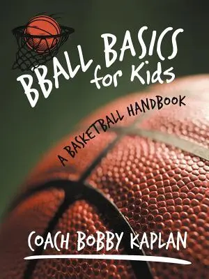 Podstawy koszykówki dla dzieci: Podręcznik koszykówki - Bball Basics for Kids: A Basketball Handbook