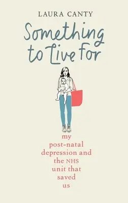 Something to Live for: Moja depresja poporodowa i jak uratował nas NFZ - Something to Live for: My Postnatal Depression and How the Nhs Saved Us