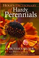 Hole's Dictionary of Hardy Perennials: Przewodnik kupującego dla profesjonalistów, kolekcjonerów i ogrodników - Hole's Dictionary of Hardy Perennials: A Buyer's Guide for Professionals, Collectors and Gardeners