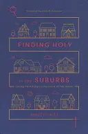 Odnaleźć świętość na przedmieściach: Żyjąc wiernie w krainie zbyt wielu rzeczy - Finding Holy in the Suburbs: Living Faithfully in the Land of Too Much