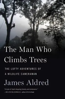 Człowiek, który wspina się na drzewa: Wzniosłe przygody kamerzysty dzikiej przyrody - The Man Who Climbs Trees: The Lofty Adventures of a Wildlife Cameraman