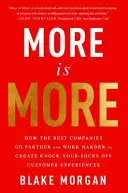 Więcej znaczy więcej: Jak najlepsze firmy idą dalej i pracują ciężej, aby tworzyć oszałamiające doświadczenia klientów - More Is More: How the Best Companies Go Farther and Work Harder to Create Knock-Your-Socks-Off Customer Experiences