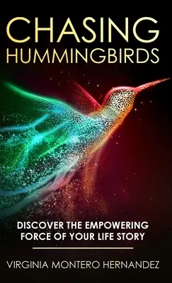 Ścigając kolibry: Odkryj wzmacniającą siłę swojej historii życia - Chasing Hummingbirds: Discover the Empowering Force of Your Life Story