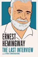 Ernest Hemingway: Ostatni wywiad: I inne rozmowy - Ernest Hemingway: The Last Interview: And Other Conversations