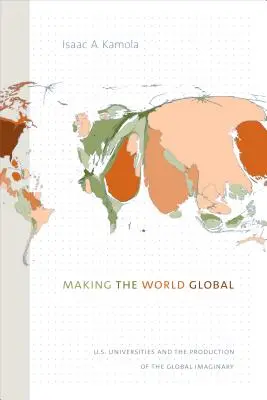 Globalizacja świata: amerykańskie uniwersytety i tworzenie globalnej wyobraźni - Making the World Global: U.S. Universities and the Production of the Global Imaginary