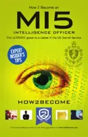 Jak zostać oficerem wywiadu MI5: Przewodnik po karierze w MI5 - How to Become a MI5 Intelligence Officer: The Ultimate Career Guide to Working for MI5