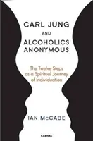 Carl Jung i Anonimowi Alkoholicy: Dwanaście Kroków jako duchowa podróż indywidualizacji - Carl Jung and Alcoholics Anonymous: The Twelve Steps as a Spiritual Journey of Individuation