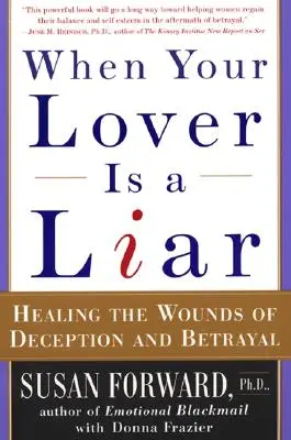 Kiedy twój kochanek jest kłamcą: Leczenie ran spowodowanych oszustwem i zdradą - When Your Lover Is a Liar: Healing the Wounds of Deception and Betrayal