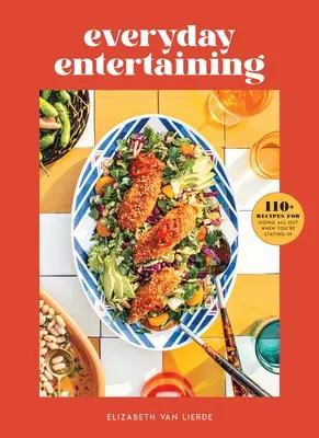 Codzienna rozrywka: ponad 110 przepisów na wyjście na całość, gdy zostajesz w domu - Everyday Entertaining: 110+ Recipes for Going All Out When You're Staying in