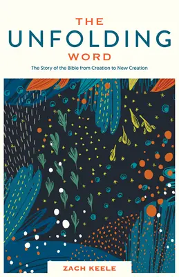 Rozwijające się Słowo: Historia Biblii od stworzenia do nowego stworzenia - The Unfolding Word: The Story of the Bible from Creation to New Creation