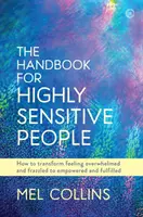 Podręcznik dla osób o wysokiej wrażliwości: Jak zmienić poczucie przytłoczenia i roztrzęsienia w poczucie siły i spełnienia - The Handbook for Highly Sensitive People: How to Transform Feeling Overwhelmed and Frazzled to Empowered and Fulfilled