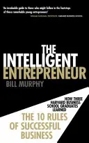 Inteligentny przedsiębiorca - jak trzech absolwentów Harvard Business School nauczyło się 10 zasad udanego biznesu - Intelligent Entrepreneur - How Three Harvard Business School Graduates Learned the 10 Rules of Successful Business