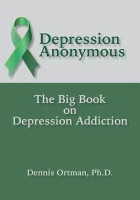 Anonimowi Depresjoniści: Wielka Księga Uzależnienia od Depresji - Depression Anonymous: The Big Book on Depression Addiction