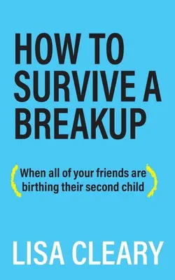 Jak przetrwać rozstanie: (gdy wszystkie twoje przyjaciółki rodzą drugie dziecko) - How to Survive a Breakup: (When all of your friends are birthing their second child)