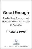 Wystarczająco dobry - mit sukcesu i jak świętować radość z przeciętności - Good Enough - The Myth of Success and How to Celebrate the Joy in Average