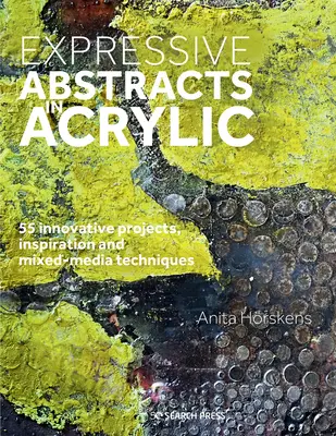 Ekspresyjne abstrakcje w akrylu: 55 innowacyjnych projektów, inspiracji i technik mieszanych - Expressive Abstracts in Acrylic: 55 Innovative Projects, Inspiration and Mixed-Media Techniques