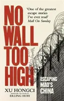 Nie ma zbyt wysokiego muru - niezwykła ucieczka jednego człowieka z niesławnych obozów pracy Mao - No Wall Too High - One Man's Extraordinary Escape from Mao's Infamous Labour Camps