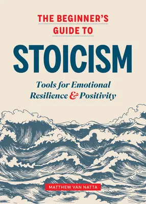 Przewodnik dla początkujących po stoicyzmie: Narzędzia dla odporności emocjonalnej i pozytywności - The Beginner's Guide to Stoicism: Tools for Emotional Resilience and Positivity