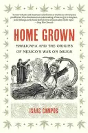 Domowa uprawa: Marihuana i początki meksykańskiej wojny z narkotykami - Home Grown: Marijuana and the Origins of Mexico's War on Drugs