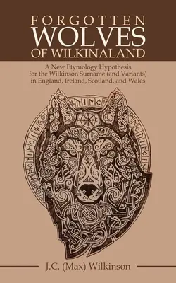Zapomniane wilki z Wilkinaland: Nowa hipoteza etymologiczna dla nazwiska Wilkinson (i wariantów) w Anglii, Irlandii, Szkocji i Walii - Forgotten Wolves of Wilkinaland: A New Etymology Hypothesis for the Wilkinson Surname (And Variants) in England, Ireland, Scotland, and Wales