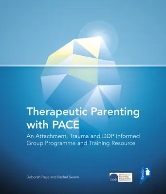 Terapeutyczne rodzicielstwo z Pace: program grupowy i zasoby szkoleniowe oparte na przywiązaniu, traumie i Ddp - Therapeutic Parenting with Pace: An Attachment, Trauma and Ddp Informed Group Programme and Training Resource