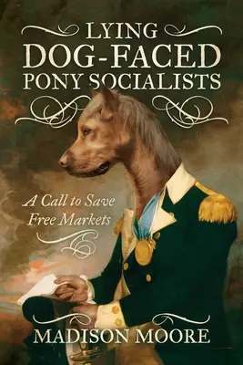 Kłamliwi socjaliści o psich twarzach: Wezwanie do ratowania wolnych rynków - Lying Dog-Faced Pony Socialists: A Call to Save Free Markets