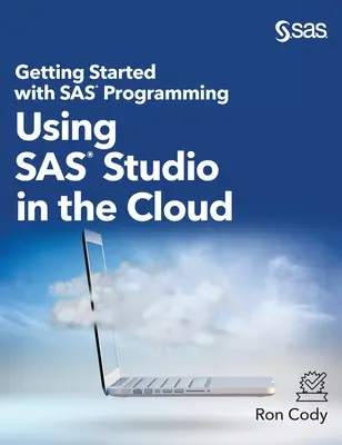 Pierwsze kroki z programowaniem w SAS: Korzystanie z SAS Studio w chmurze (wydanie w twardej oprawie) - Getting Started with SAS Programming: Using SAS Studio in the Cloud (Hardcover edition)