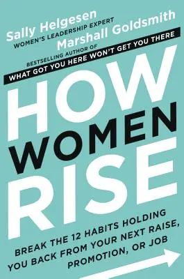 How Women Rise: Break the 12 Habits Holding You Back from Your Next Raise, Promotion, or Job