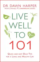 Live Well to 101: Szybkie i łatwe codzienne porady na długie i zdrowe życie - Live Well to 101: Quick and Easy Daily Tips for a Long and Healthy Life