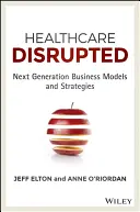 Healthcare Disrupted: Modele i strategie biznesowe nowej generacji - Healthcare Disrupted: Next Generation Business Models and Strategies