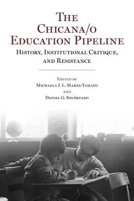 Rurociąg edukacyjny Chicana/o: Historia, krytyka instytucjonalna i opór - The Chicana/o Education Pipeline: History, Institutional Critique, and Resistance
