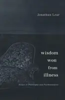 Mądrość wyniesiona z choroby: Eseje z filozofii i psychoanalizy - Wisdom Won from Illness: Essays in Philosophy and Psychoanalysis