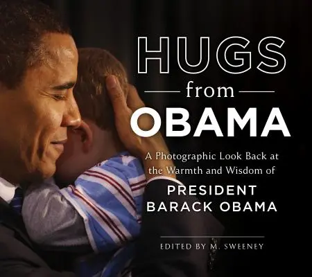 Uściski od Obamy: Fotograficzne spojrzenie wstecz na ciepło i mądrość prezydenta Baracka Obamy - Hugs from Obama: A Photographic Look Back at the Warmth and Wisdom of President Barack Obama