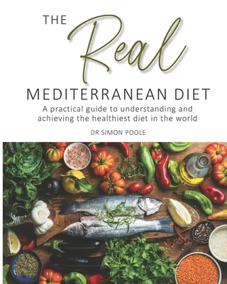 Prawdziwa dieta śródziemnomorska - praktyczny przewodnik do zrozumienia i osiągnięcia najzdrowszej diety na świecie - Real Mediterranean Diet - A practical guide to understanding and achieving the healthiest diet in the world