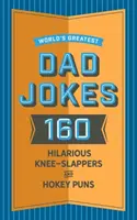 Największe żarty taty na świecie: 160 przezabawnych żartów i dowcipów, które tatusiowie uwielbiają opowiadać - World's Greatest Dad Jokes: 160 Hilarious Knee-Slappers and Puns Dads Love to Tell