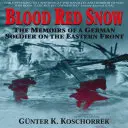 Blood Red Snow: Wspomnienia niemieckiego żołnierza na froncie wschodnim - Blood Red Snow: The Memoirs of a German Soldier on the Eastern Front