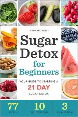 Detoks cukrowy dla początkujących: Twój przewodnik po rozpoczęciu 21-dniowego detoksu cukrowego - Sugar Detox for Beginners: Your Guide to Starting a 21-Day Sugar Detox