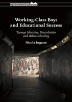 Chłopcy z klasy robotniczej i sukces edukacyjny: Tożsamość nastolatków, męskość i miejskie szkolnictwo - Working-Class Boys and Educational Success: Teenage Identities, Masculinities and Urban Schooling