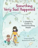 Stało się coś bardzo smutnego: Przewodnik malucha po zrozumieniu śmierci - Something Very Sad Happened: A Toddler's Guide to Understanding Death