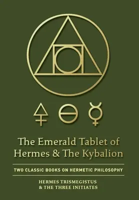 Szmaragdowa Tablica Hermesa i Kybalion: Dwie klasyczne książki o filozofii hermetycznej - The Emerald Tablet of Hermes & The Kybalion: Two Classic Books on Hermetic Philosophy