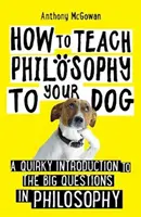 Jak nauczyć psa filozofii - dziwaczne wprowadzenie do wielkich pytań filozofii - How to Teach Philosophy to Your Dog - A Quirky Introduction to the Big Questions in Philosophy