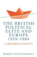 Brytyjska elita polityczna i Europa, 1959-1984: Wyższa lojalność - The British political elite and Europe, 1959-1984: A higher loyalty