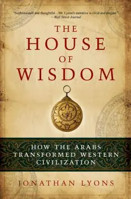 Dom mądrości: Jak Arabowie przekształcili zachodnią cywilizację - The House of Wisdom: How the Arabs Transformed Western Civilization